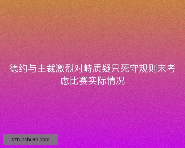 德约与主裁激烈对峙质疑只死守规则未考虑比赛实际情况