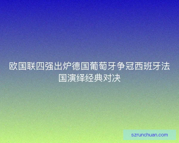 欧国联四强出炉德国葡萄牙争冠西班牙法国演绎经典对决
